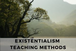 Different Methods to Teach Existentialism in the Classroom - MAY